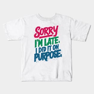 sorry i'm late. i did it on purpose. sarcastic Kids T-Shirt